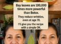 Bay leaves are 100,000 times more powerful than Botox. They eliminate wrinkles, even at age 70