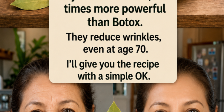 Bay leaves are 100,000 times more powerful than Botox. They eliminate wrinkles, even at age 70